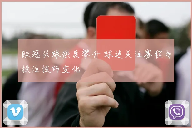 欧冠买球热度攀升 球迷关注赛程与投注技巧变化