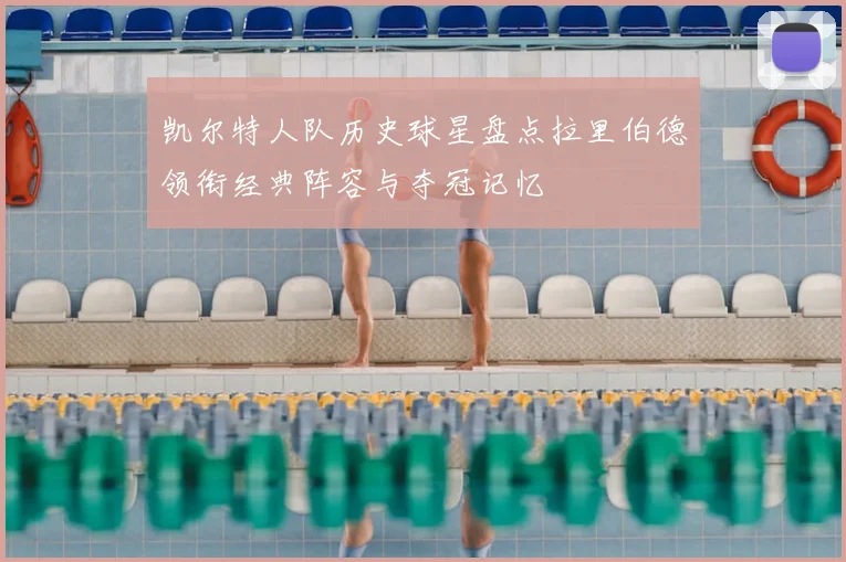 凯尔特人队历史球星盘点拉里伯德领衔经典阵容与夺冠记忆