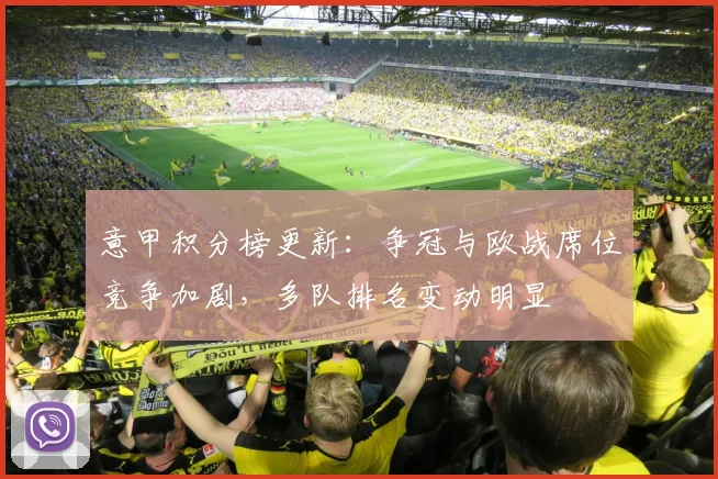 意甲积分榜更新：争冠与欧战席位竞争加剧，多队排名变动明显